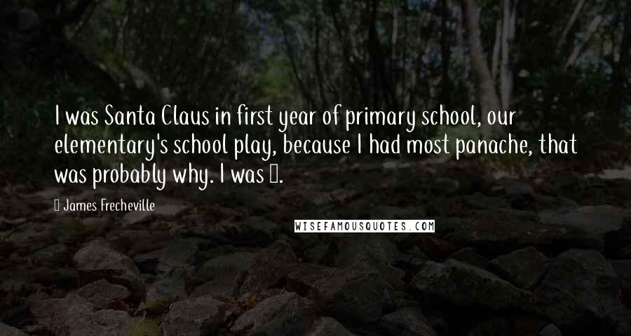 James Frecheville quotes: I was Santa Claus in first year of primary school, our elementary's school play, because I had most panache, that was probably why. I was 5.