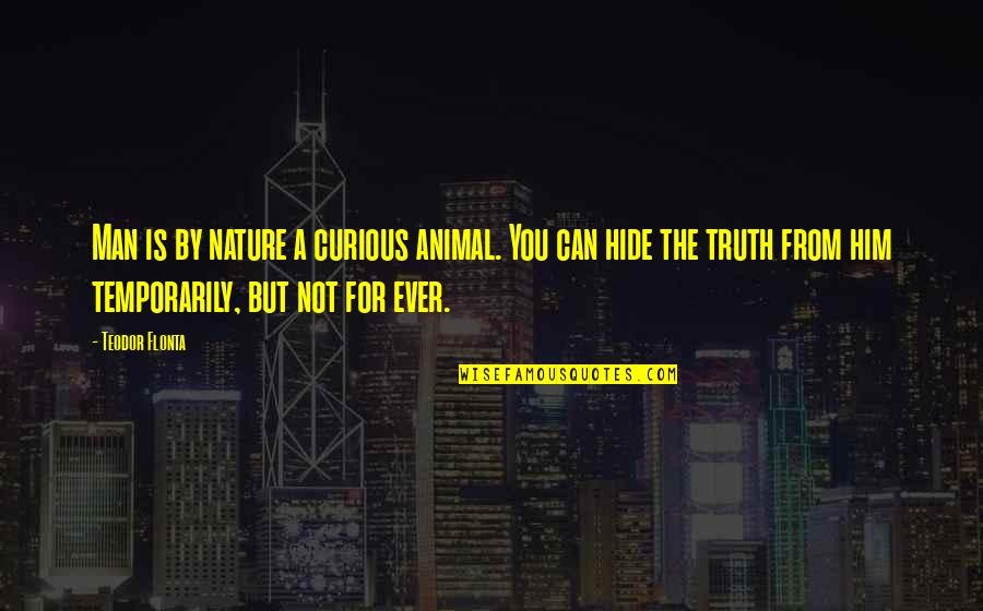 James Frederick Ferrier Quotes By Teodor Flonta: Man is by nature a curious animal. You James Frederick Ferrier Quotes By Teodor Flonta: Man is by nature a curious animal. You