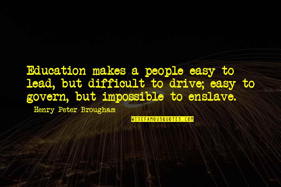 James Freeman Clarke Quotes By Henry Peter Brougham: Education makes a people easy to lead, but