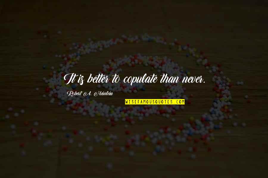 James G Shore Quotes By Robert A. Heinlein: It is better to copulate than never. James G Shore Quotes By Robert A. Heinlein: It is better to copulate than never.