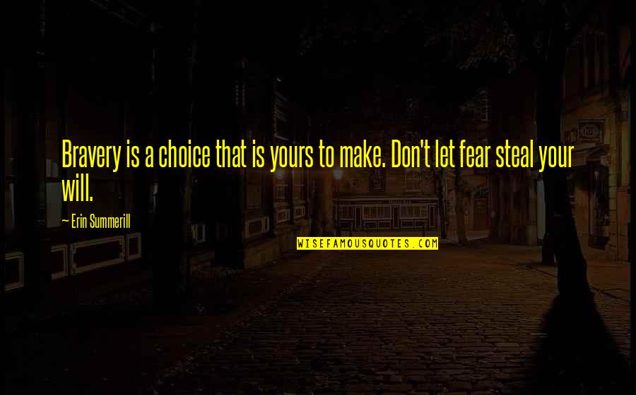 James Galbraith Quotes By Erin Summerill: Bravery is a choice that is yours to