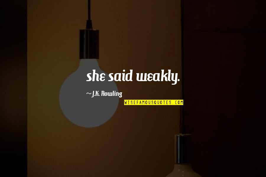 James Galbraith Quotes By J.K. Rowling: she said weakly. James Galbraith Quotes By J.K. Rowling: she said weakly.