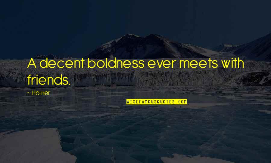James Galvin Quotes By Homer: A decent boldness ever meets with friends.
