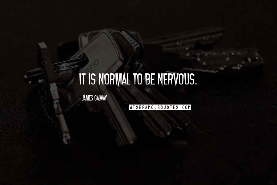 James Galway quotes: It is normal to be nervous.