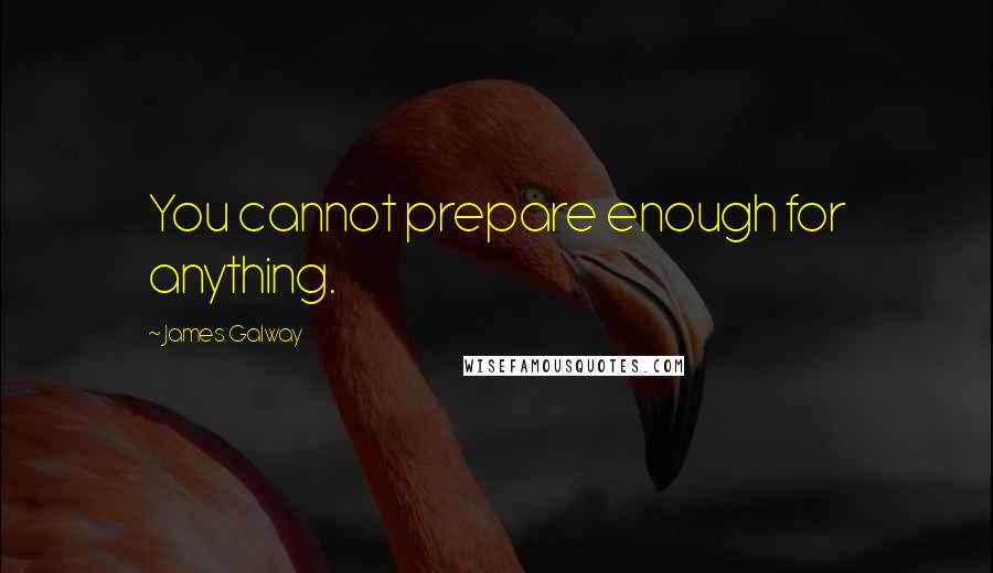 James Galway quotes: You cannot prepare enough for anything.