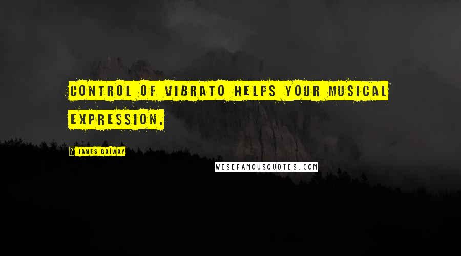 James Galway quotes: Control of vibrato helps your musical expression.