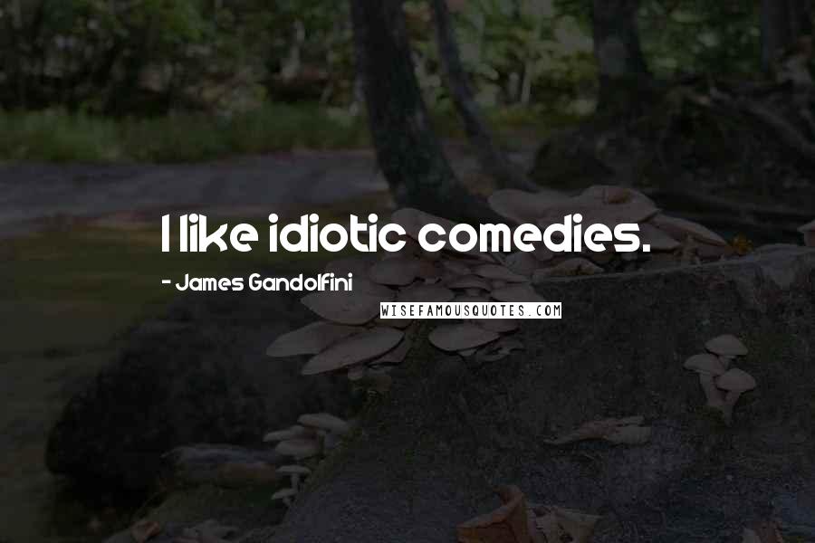 James Gandolfini quotes: I like idiotic comedies.