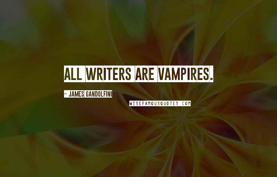 James Gandolfini quotes: All writers are vampires.