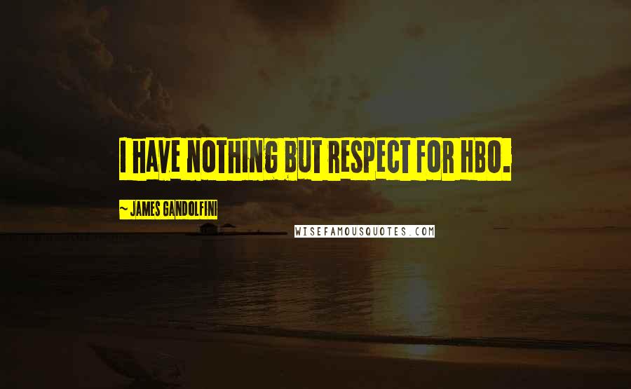 James Gandolfini quotes: I have nothing but respect for HBO.