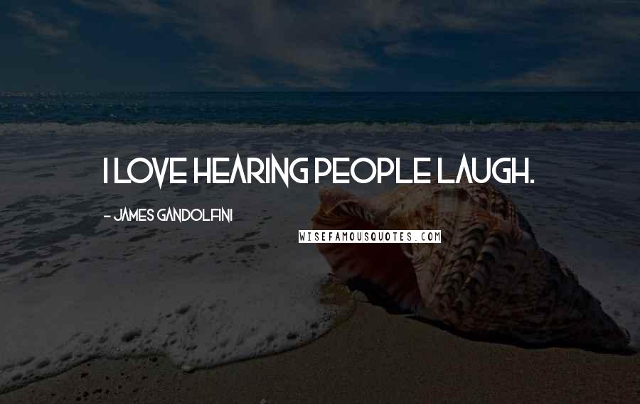James Gandolfini quotes: I love hearing people laugh.
