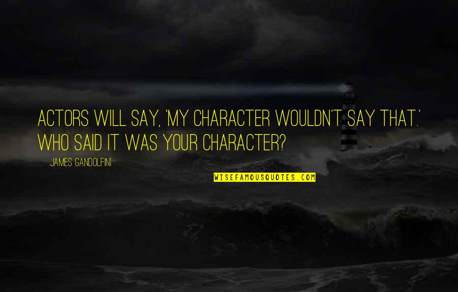 James Gandolfini Quotes By James Gandolfini: Actors will say, 'My character wouldn't say that.'