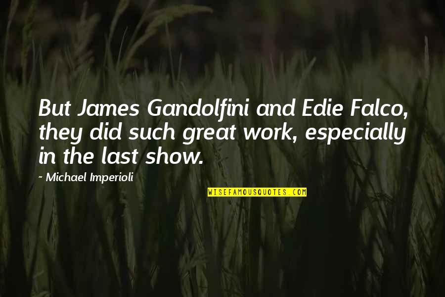 James Gandolfini Quotes By Michael Imperioli: But James Gandolfini and Edie Falco, they did