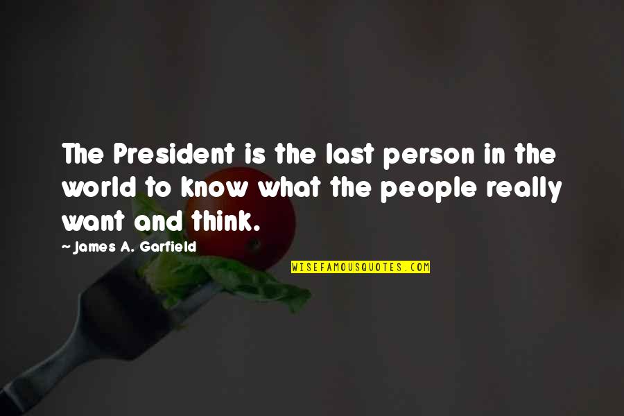 James Garfield President Quotes By James A. Garfield: The President is the last person in the