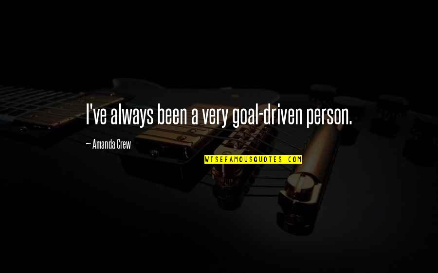 James Garner Famous Quotes By Amanda Crew: I've always been a very goal-driven person.