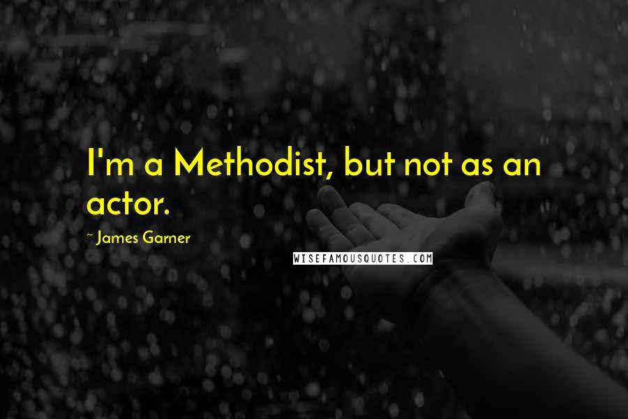 James Garner quotes: I'm a Methodist, but not as an actor.