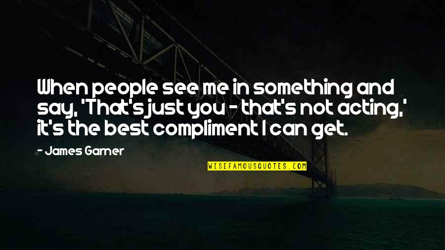 James Garner Quotes By James Garner: When people see me in something and say,