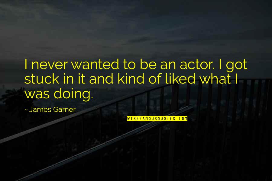 James Garner Quotes By James Garner: I never wanted to be an actor. I