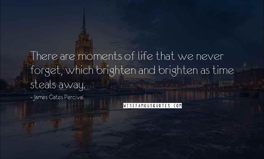 James Gates Percival quotes: There are moments of life that we never forget, which brighten and brighten as time steals away.