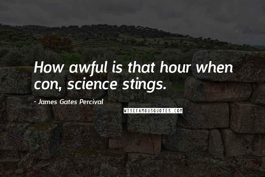 James Gates Percival quotes: How awful is that hour when con, science stings.