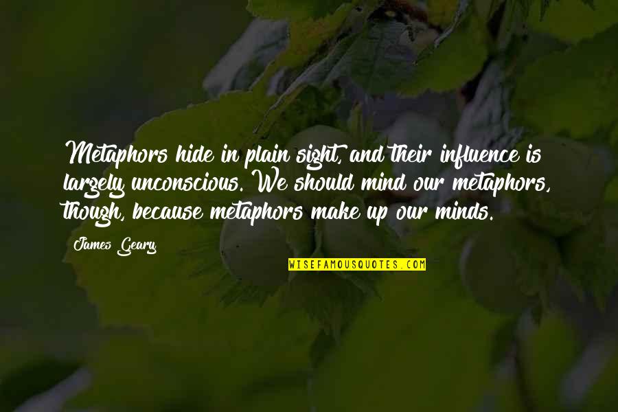 James Geary Quotes By James Geary: Metaphors hide in plain sight, and their influence