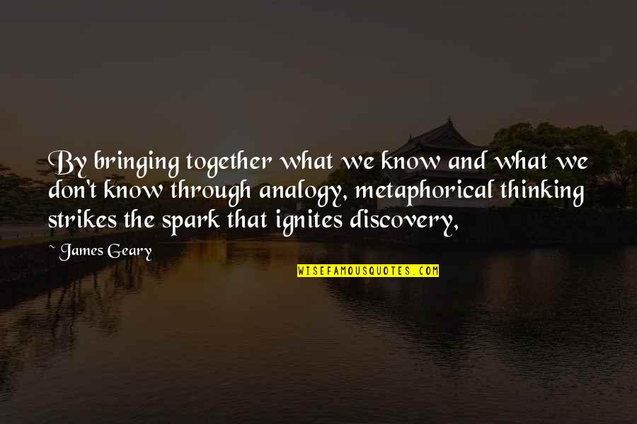 James Geary Quotes By James Geary: By bringing together what we know and what