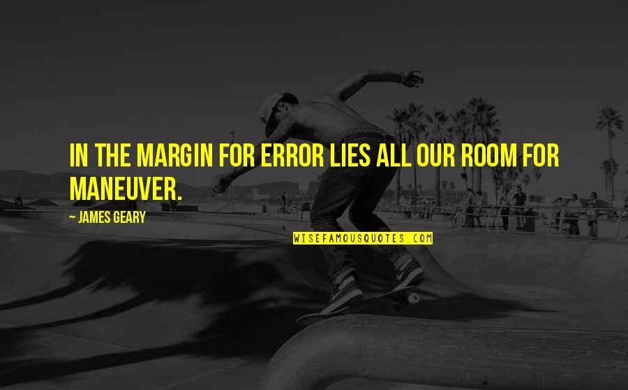 James Geary Quotes By James Geary: In the margin for error lies all our