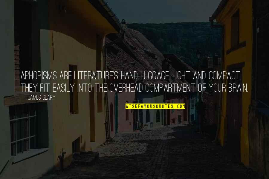 James Geary Quotes By James Geary: Aphorisms are literature's hand luggage. Light and compact,
