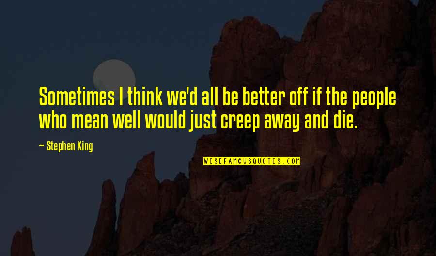 James Gee Quotes By Stephen King: Sometimes I think we'd all be better off