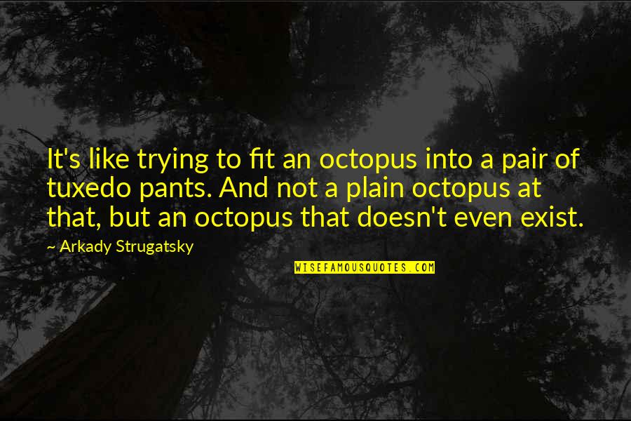 James Geordie Shore Best Quotes By Arkady Strugatsky: It's like trying to fit an octopus into
