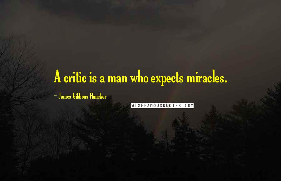 James Gibbons Huneker quotes: A critic is a man who expects miracles.