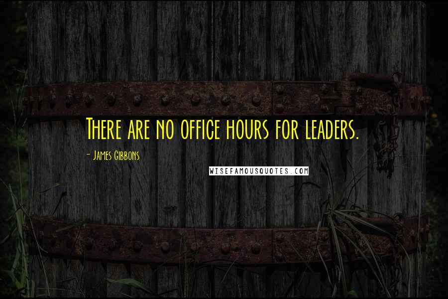 James Gibbons quotes: There are no office hours for leaders.