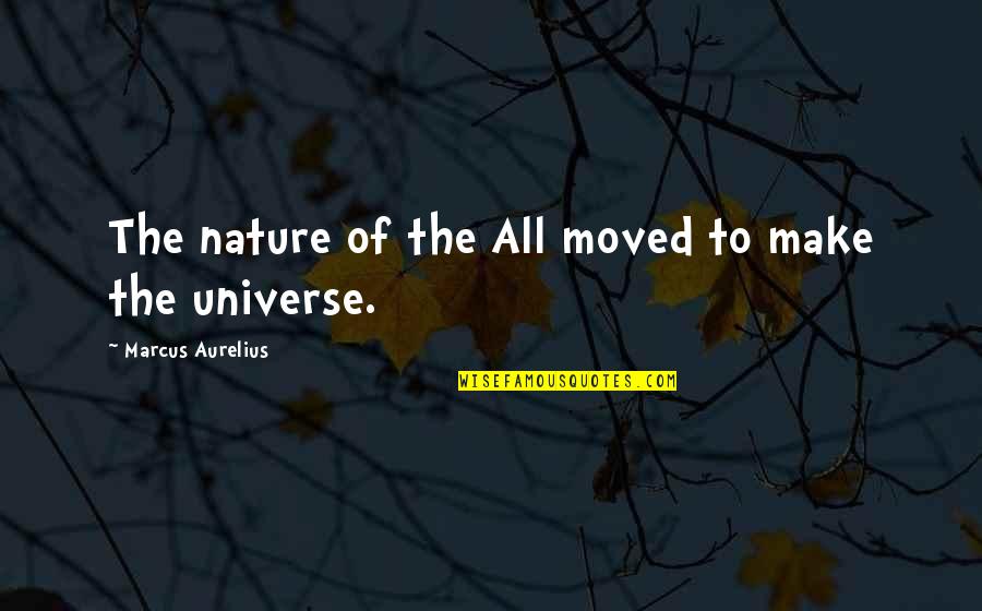 James Gilmour Quotes By Marcus Aurelius: The nature of the All moved to make
