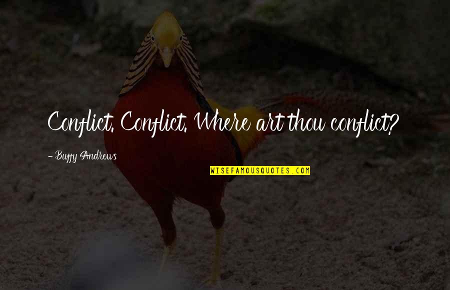 James Gladstone Quotes By Buffy Andrews: Conflict. Conflict. Where art thou conflict?