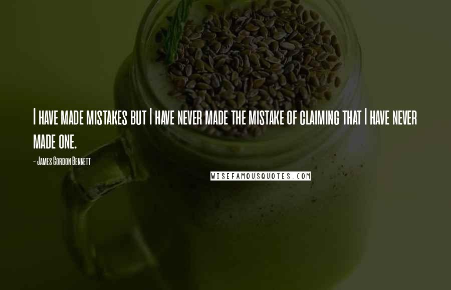 James Gordon Bennett quotes: I have made mistakes but I have never made the mistake of claiming that I have never made one.