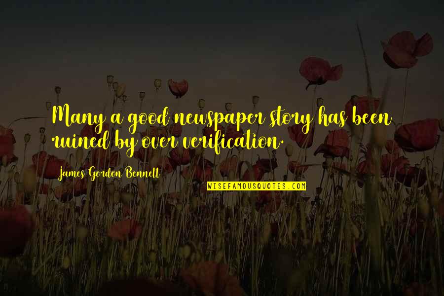 James Gordon Bennett Quotes By James Gordon Bennett: Many a good newspaper story has been ruined