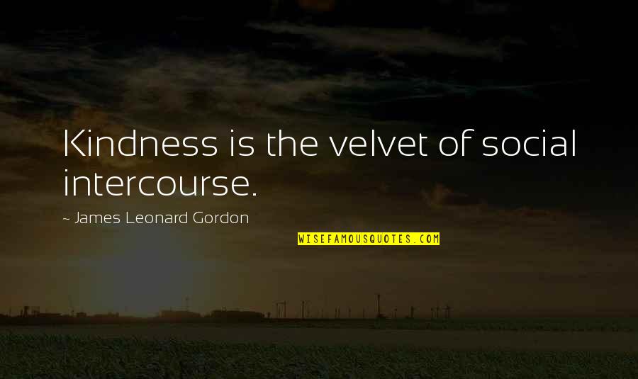 James Gordon Quotes By James Leonard Gordon: Kindness is the velvet of social intercourse.