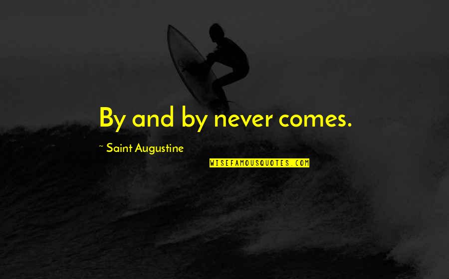 James Gorman Quotes By Saint Augustine: By and by never comes.
