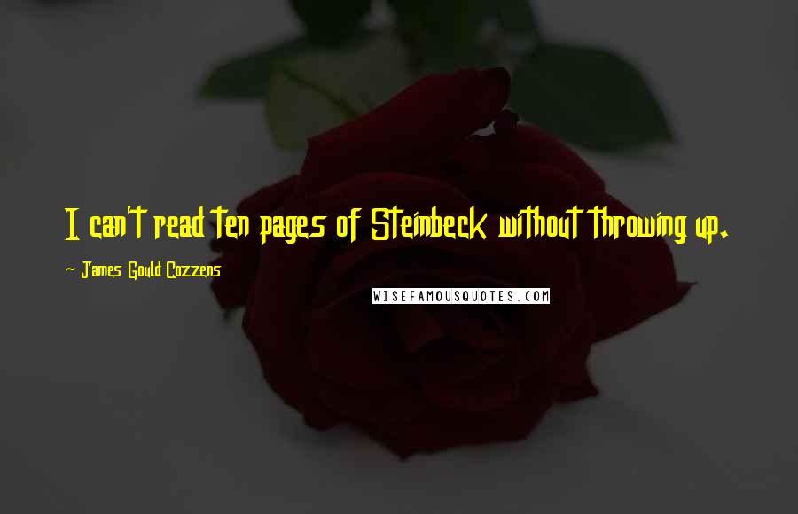 James Gould Cozzens quotes: I can't read ten pages of Steinbeck without throwing up.