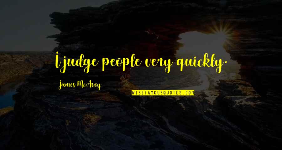 James Grage Quotes By James McAvoy: I judge people very quickly.