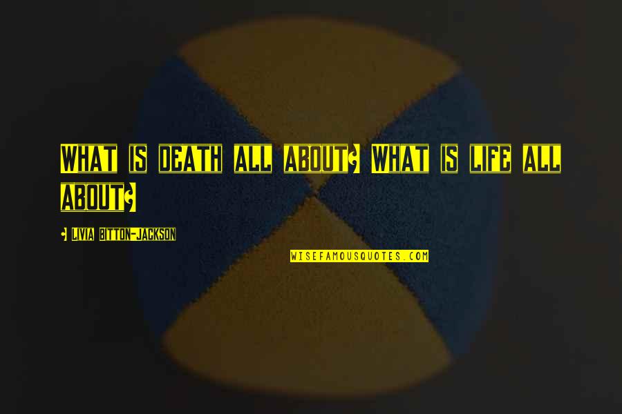 James Grierson Quotes By Livia Bitton-Jackson: What is death all about? What is life James Grierson Quotes By Livia Bitton-Jackson: What is death all about? What is life