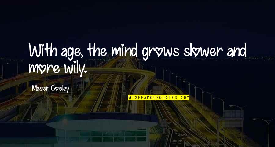 James Grierson Quotes By Mason Cooley: With age, the mind grows slower and more James Grierson Quotes By Mason Cooley: With age, the mind grows slower and more