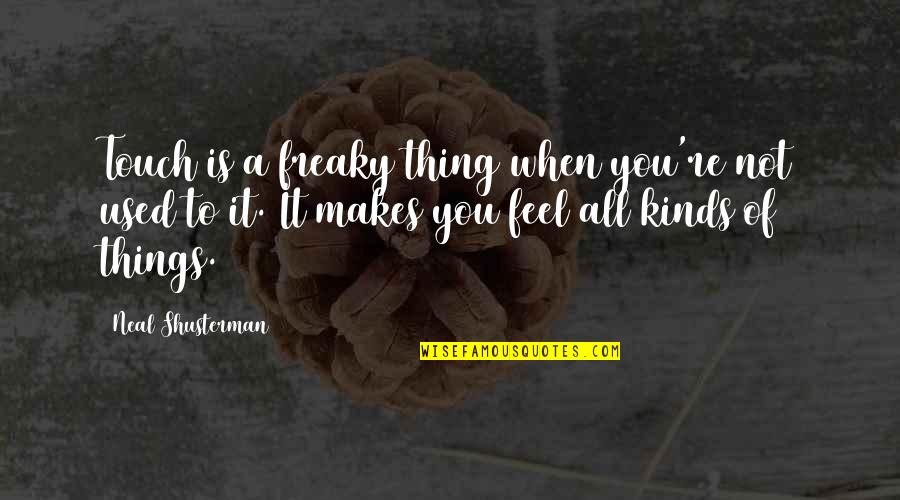 James Grierson Quotes By Neal Shusterman: Touch is a freaky thing when you're not James Grierson Quotes By Neal Shusterman: Touch is a freaky thing when you're not