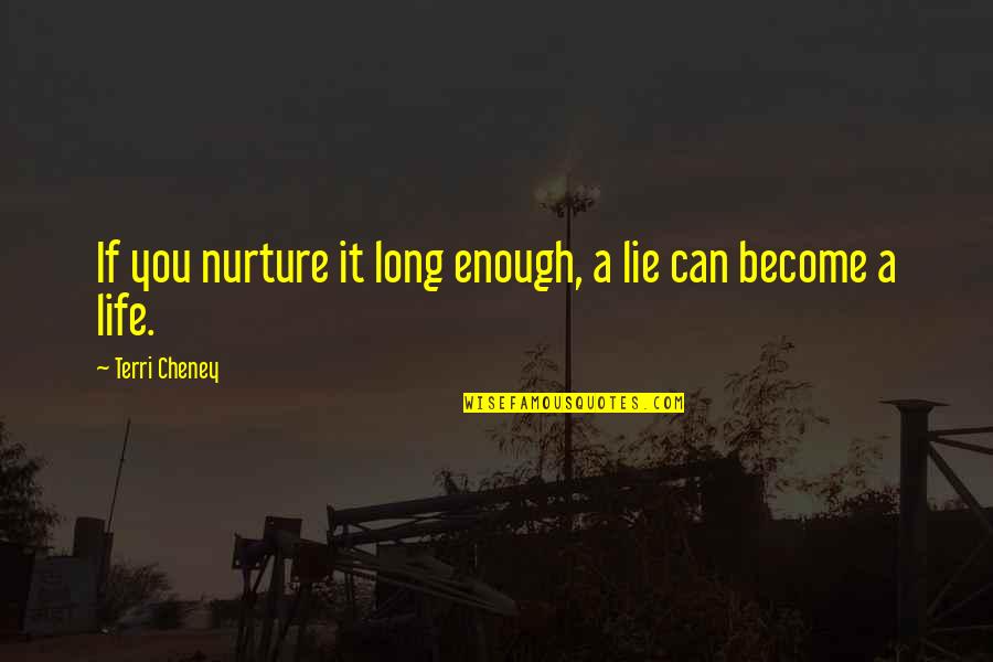 James Grierson Quotes By Terri Cheney: If you nurture it long enough, a lie James Grierson Quotes By Terri Cheney: If you nurture it long enough, a lie