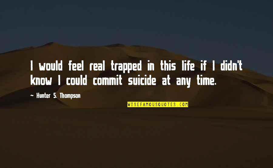 James Grippando Quotes By Hunter S. Thompson: I would feel real trapped in this life