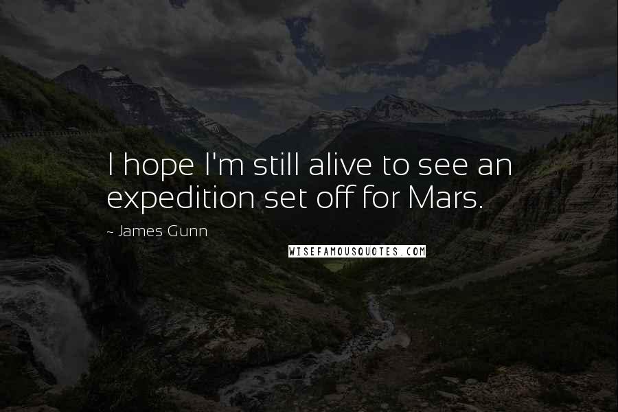 James Gunn quotes: I hope I'm still alive to see an expedition set off for Mars.