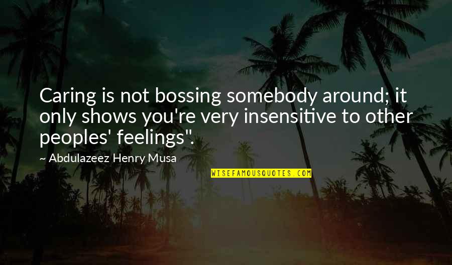 James Gurney Quotes By Abdulazeez Henry Musa: Caring is not bossing somebody around; it only James Gurney Quotes By Abdulazeez Henry Musa: Caring is not bossing somebody around; it only