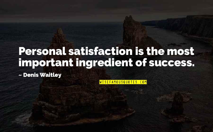James Gwee Quotes By Denis Waitley: Personal satisfaction is the most important ingredient of