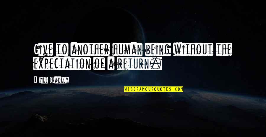 James H Aughey Quotes By Bill Bradley: Give to another human being without the expectation