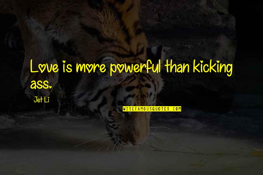 James H Aughey Quotes By Jet Li: Love is more powerful than kicking ass.