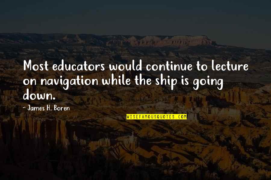 James H Boren Quotes By James H. Boren: Most educators would continue to lecture on navigation